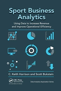 Sport Business Analytics: Using Data to Increase Revenue and Improve Operational Efficiency