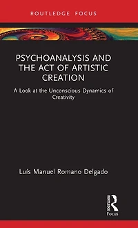 Psychoanalysis and the Act of Artistic Creation: A Look at Unconscious Dynamics Creativity