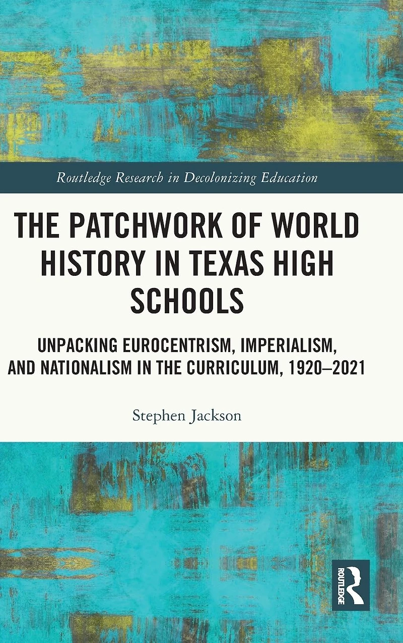 the Patchwork of World History Texas High Schools: Unpacking Eurocentrism, Imperialism, and Nationalism Curriculum, 1920-2021
