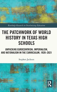the Patchwork of World History Texas High Schools: Unpacking Eurocentrism, Imperialism, and Nationalism Curriculum, 1920-2021