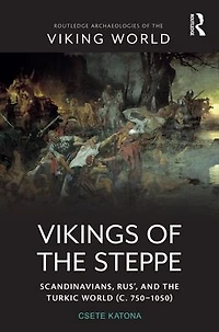 Vikings of the Steppe: Scandinavians, Rus', and Turkic World (c. 750-1050)