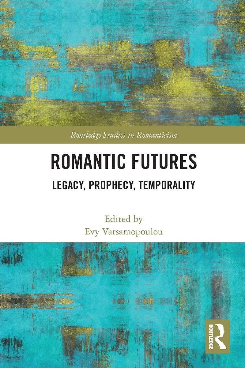 Romantic Futures: Legacy, Prophecy, Temporality