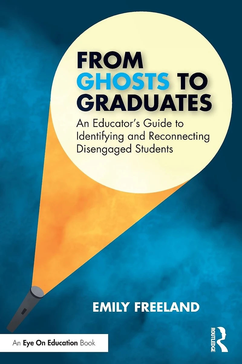 From Ghosts to Graduates: An Educator's Guide Identifying and Reconnecting Disengaged Students