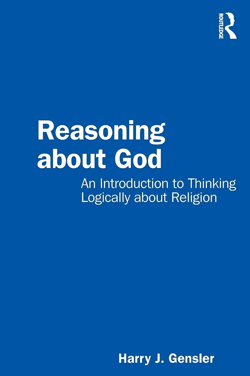 Reasoning about God: An Introduction to Thinking Logically Religion