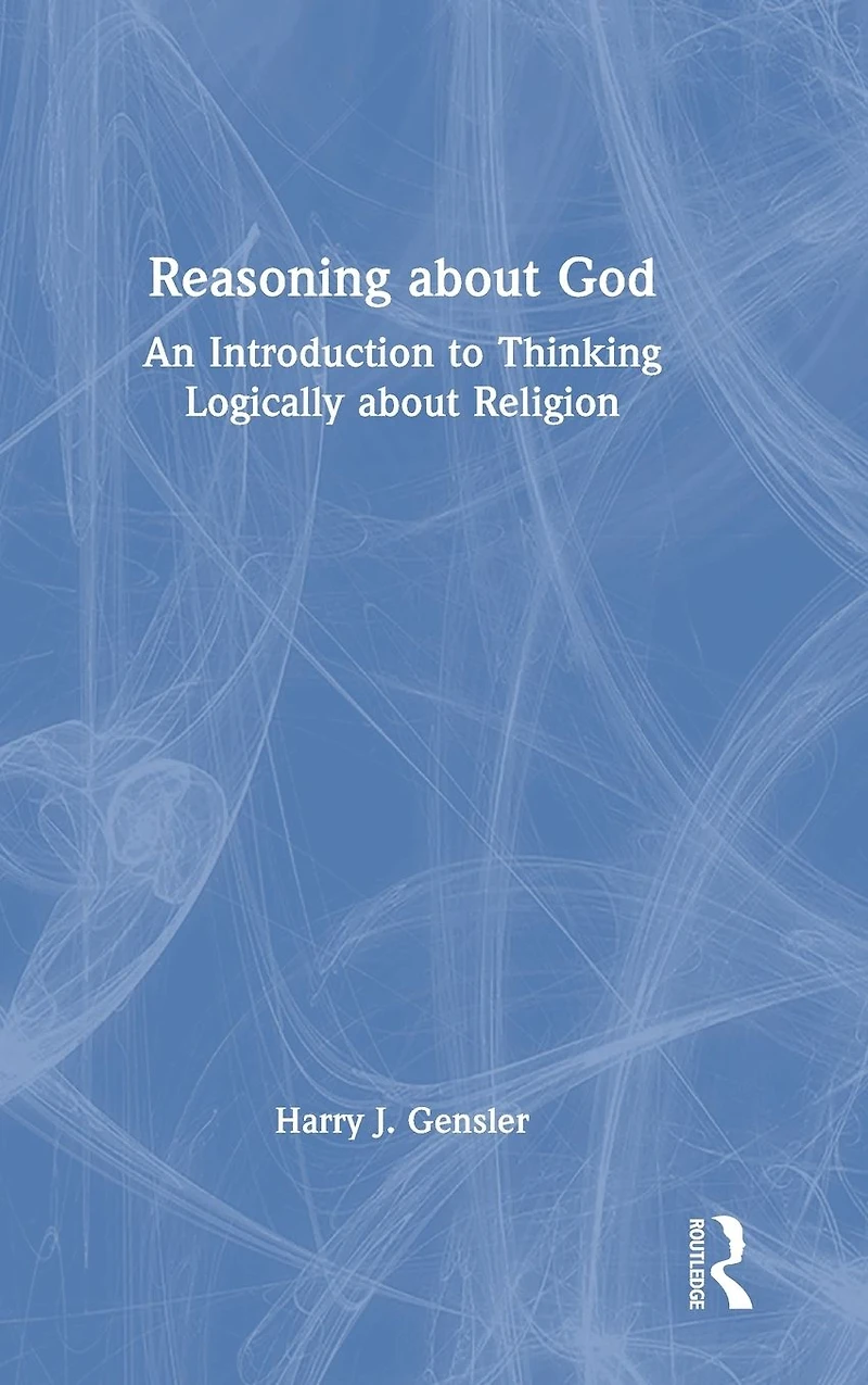 Reasoning about God: An Introduction to Thinking Logically Religion