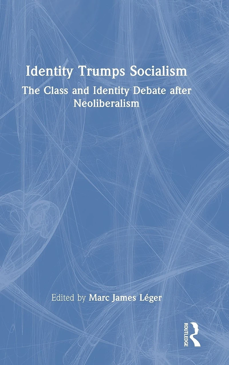 Identity Trumps Socialism: The Class and Debate after Neoliberalism