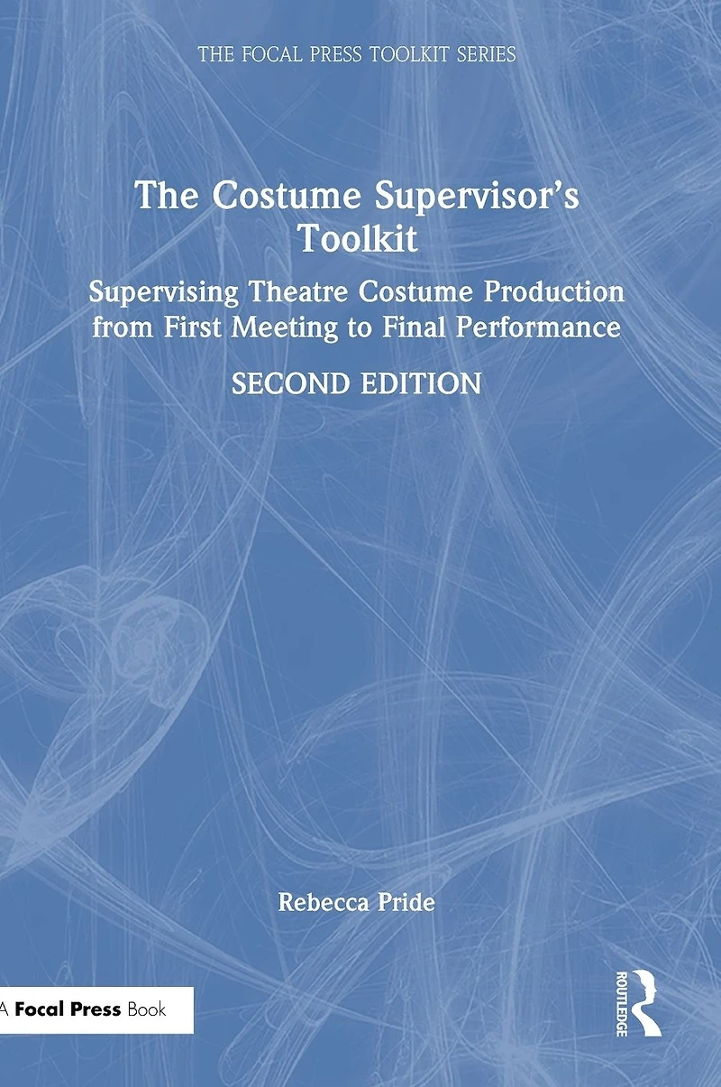 The Costume Supervisor's Toolkit: Supervising Theatre Production from First Meeting to Final Performance