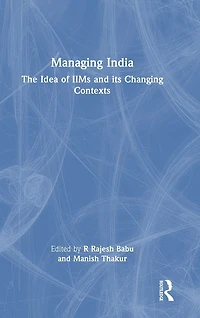 Managing India: The Idea of IIMs and its Changing Contexts