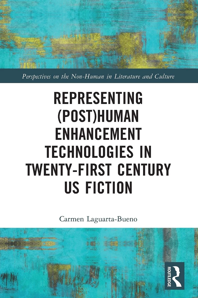 Representing (Post)Human Enhancement Technologies Twenty-First Century US Fiction