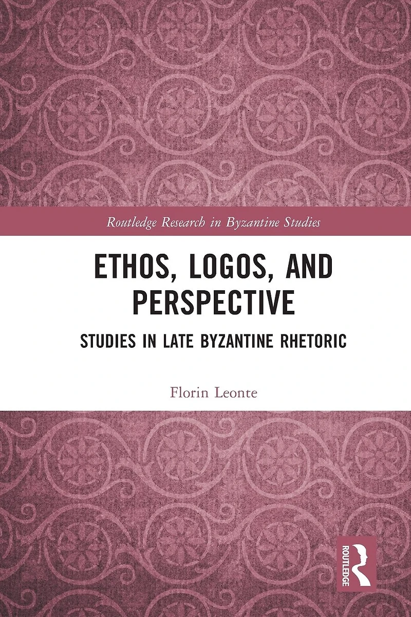 Ethos, Logos, and Perspective: Studies Late Byzantine Rhetoric