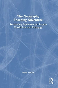 The Geography Teaching Adventure: Reclaiming Exploration to Inspire Curriculum and Pedagogy