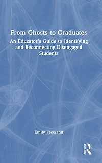 From Ghosts to Graduates: An Educator's Guide Identifying and Reconnecting Disengaged Students