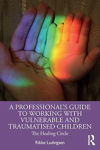 A Professional's Guide to Working with Vulnerable and Traumatised Children: The Healing Circle