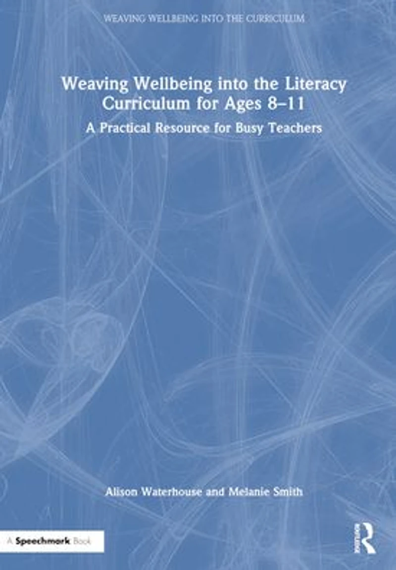 Weaving Wellbeing into the Literacy Curriculum for Ages 8-11: A Practical Resource Busy Teachers