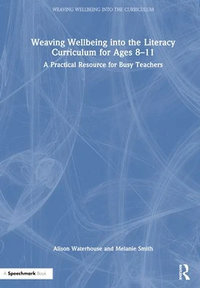 Weaving Wellbeing into the Literacy Curriculum for Ages 8-11: A Practical Resource Busy Teachers