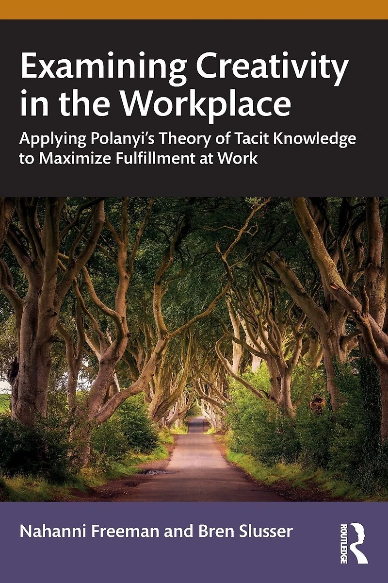 Examining Creativity the Workplace: Applying Polanyi's Theory of Tacit Knowledge to Maximize Fulfillment at Work