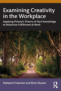 Examining Creativity the Workplace: Applying Polanyi's Theory of Tacit Knowledge to Maximize Fulfillment at Work
