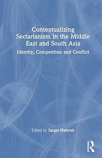 Contextualizing Sectarianism the Middle East and South Asia: Identity, Competition Conflict