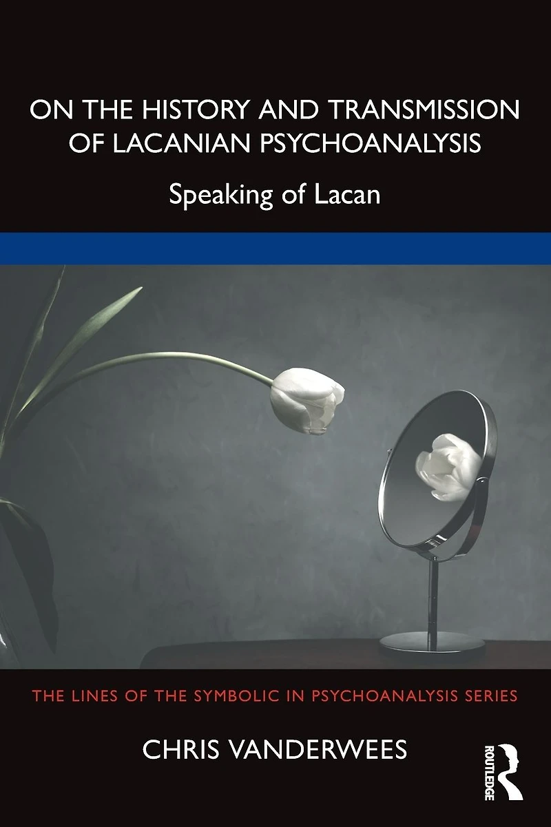 On the History and Transmission of Lacanian Psychoanalysis: Speaking Lacan