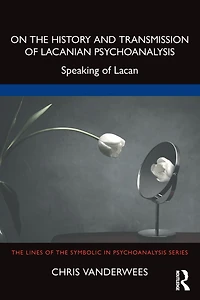 On the History and Transmission of Lacanian Psychoanalysis: Speaking Lacan