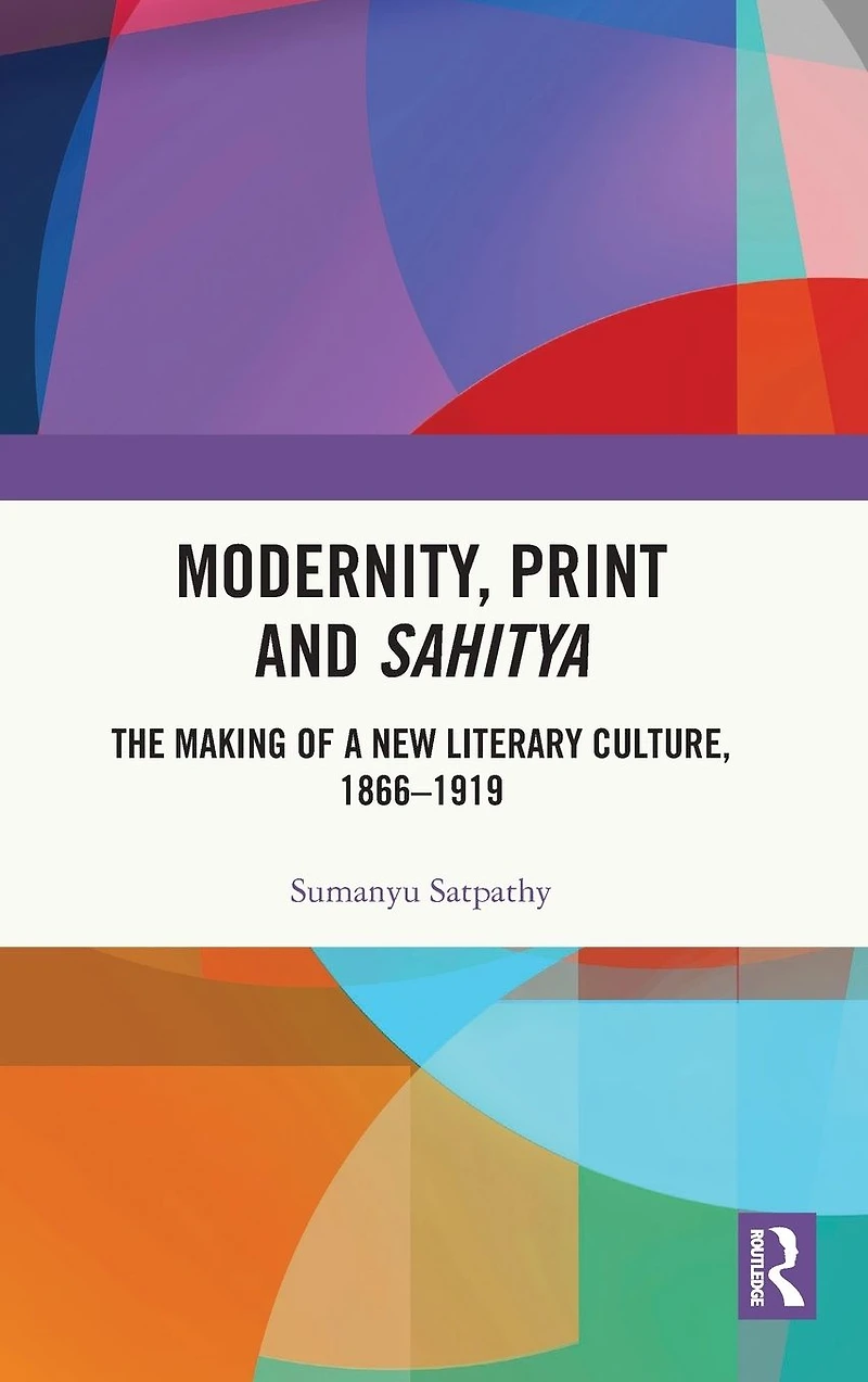 Modernity, Print and Sahitya: The Making of a New Literary Culture, 1866-1919