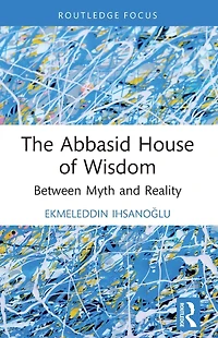 The Abbasid House of Wisdom: Between Myth and Reality