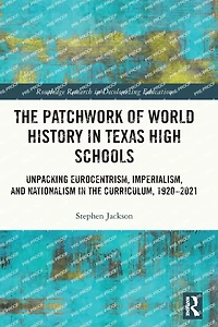 the Patchwork of World History Texas High Schools: Unpacking Eurocentrism, Imperialism, and Nationalism Curriculum, 1920-2021