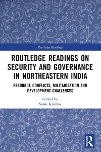 Routledge Readings on Security and Governance Northeastern India: Resource Conflicts, Militarisation Development Challenges