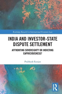 India and Investor-State Dispute Settlement: Affronting Sovereignty or Indicting Capriciousness?