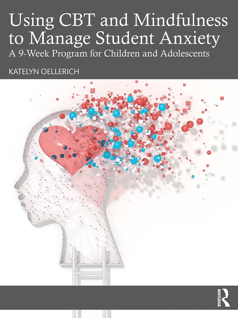 Using CBT and Mindfulness to Manage Student Anxiety: A 9-Week Program for Children Adolescents