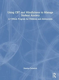 Using CBT and Mindfulness to Manage Student Anxiety: A 9-Week Program for Children Adolescents