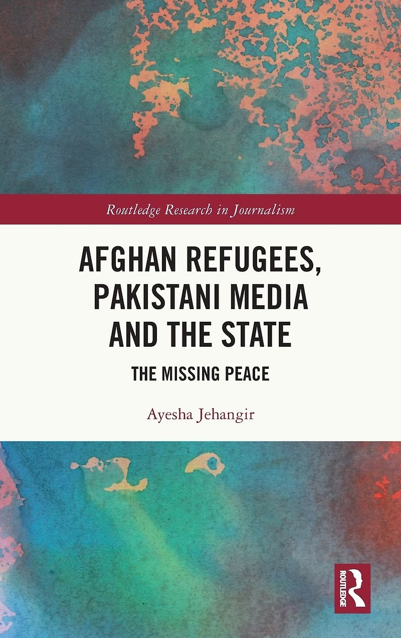 Afghan Refugees, Pakistani Media and The State: Missing Peace