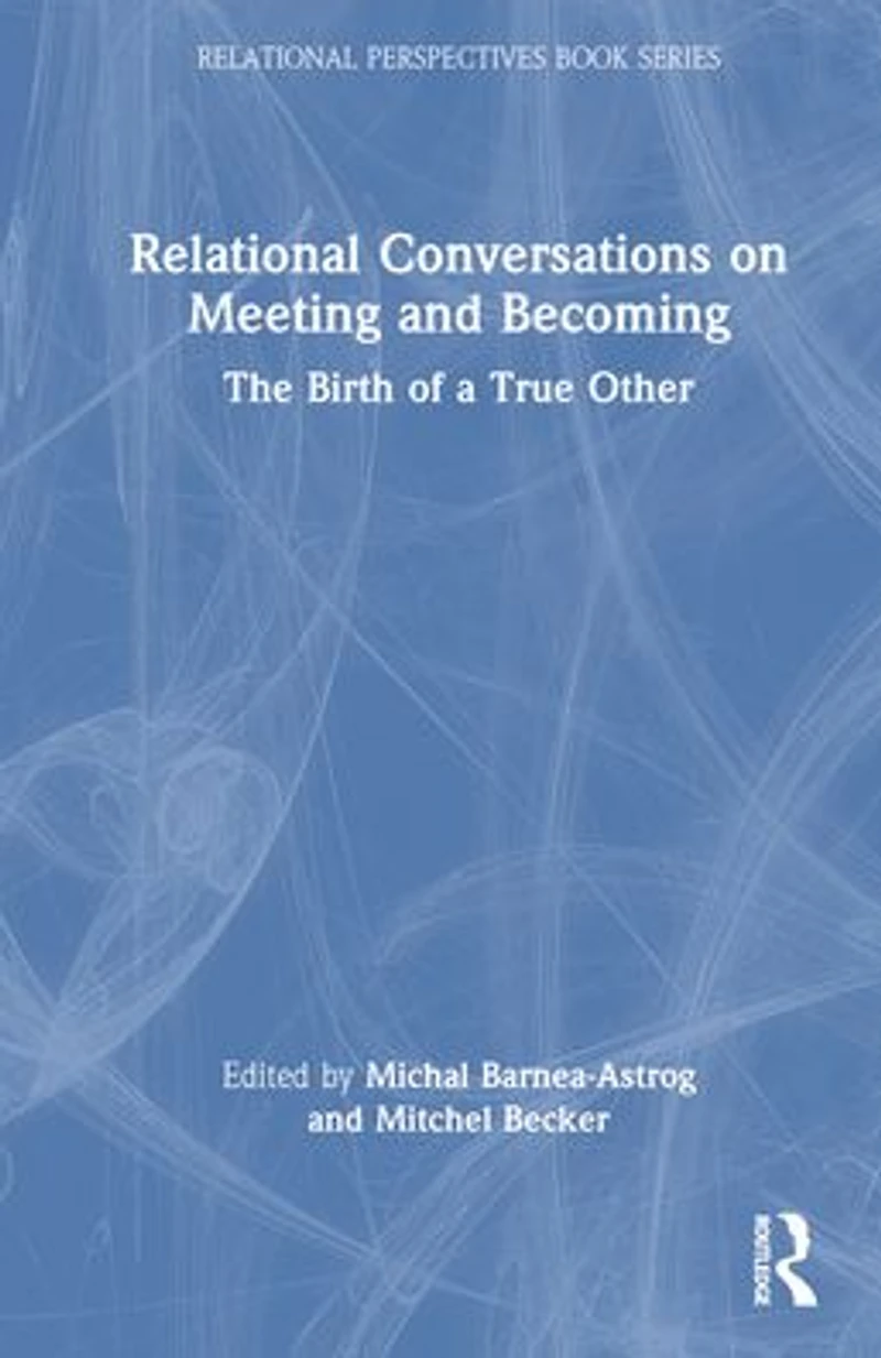 Relational Conversations on Meeting and Becoming: The Birth of a True Other