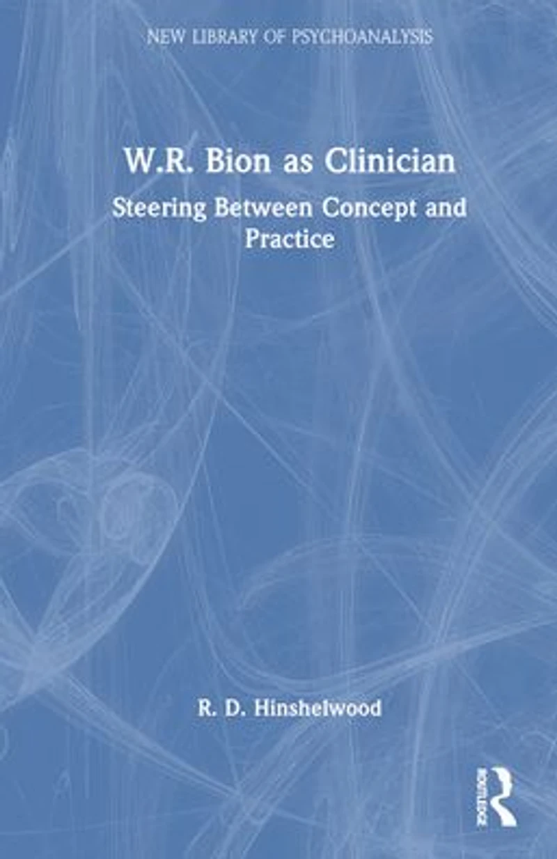 W.R. Bion as Clinician: Steering Between Concept and Practice