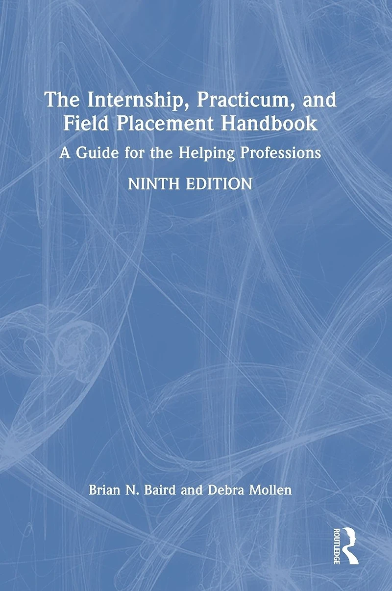 the Internship, Practicum, and Field Placement Handbook: A Guide for Helping Professions