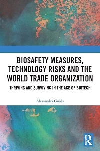 Biosafety Measures, Technology Risks and the World Trade Organization: Thriving Surviving Age of Biotech