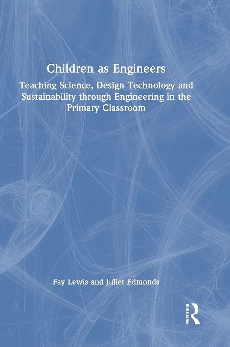 Children as Engineers: Teaching Science, Design Technology and Sustainability through Engineering the Primary Classroom