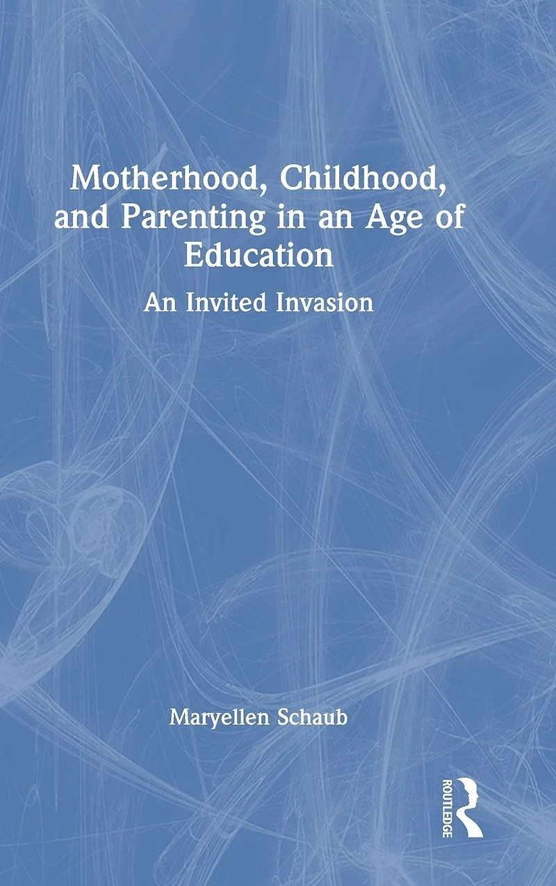 Motherhood, Childhood, and Parenting An Age of Education: Invited Invasion