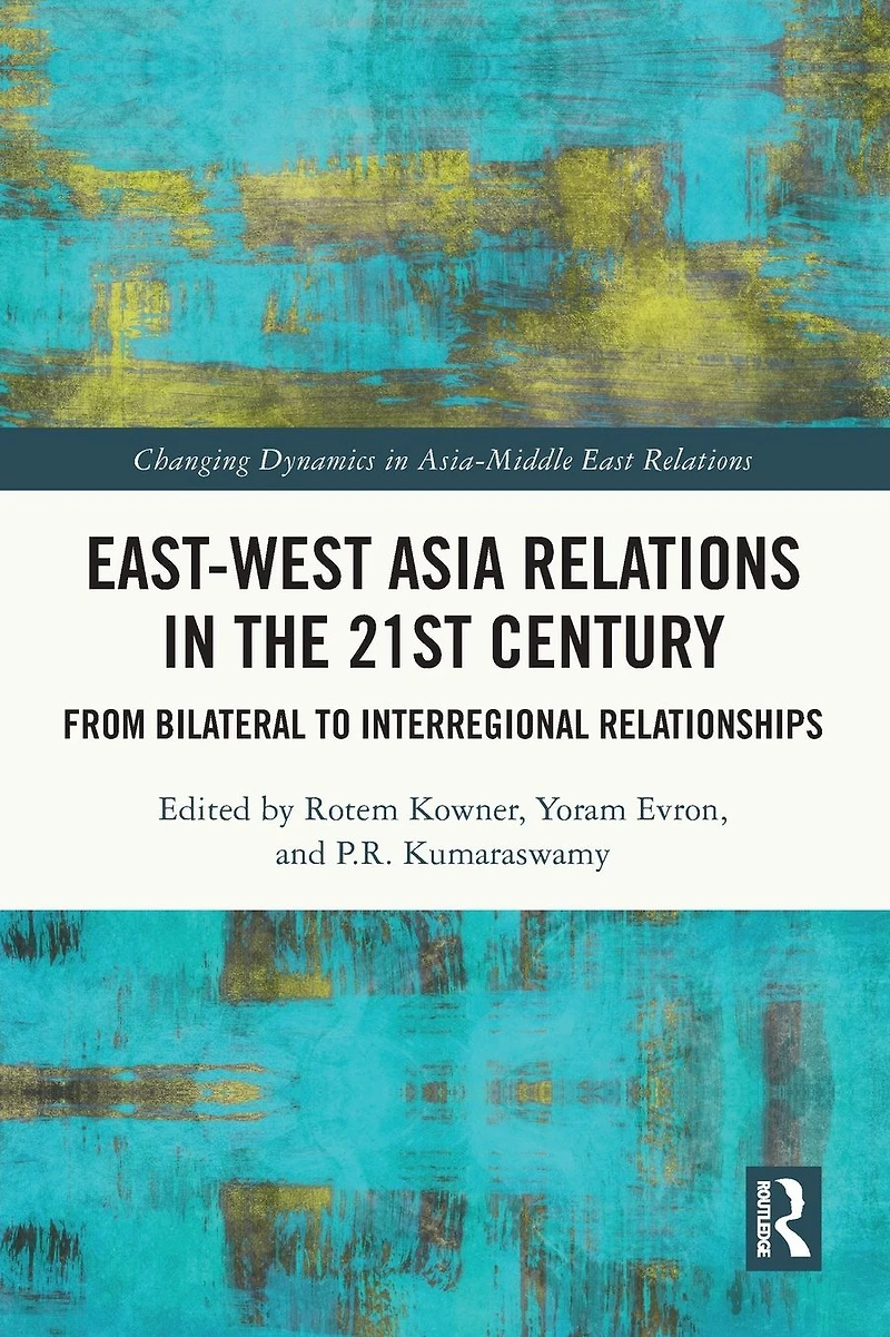 East-West Asia Relations the 21st Century: From Bilateral to Interregional Relationships