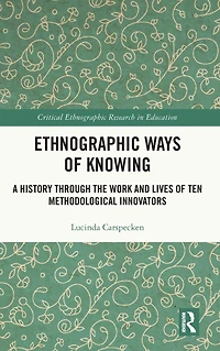 Ethnographic Ways of Knowing: A History Through the Work and Lives Ten Methodological Innovators