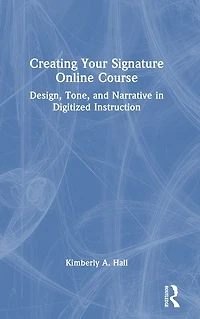Creating Your Signature Online Course: Design, Tone, and Narrative Digitized Instruction