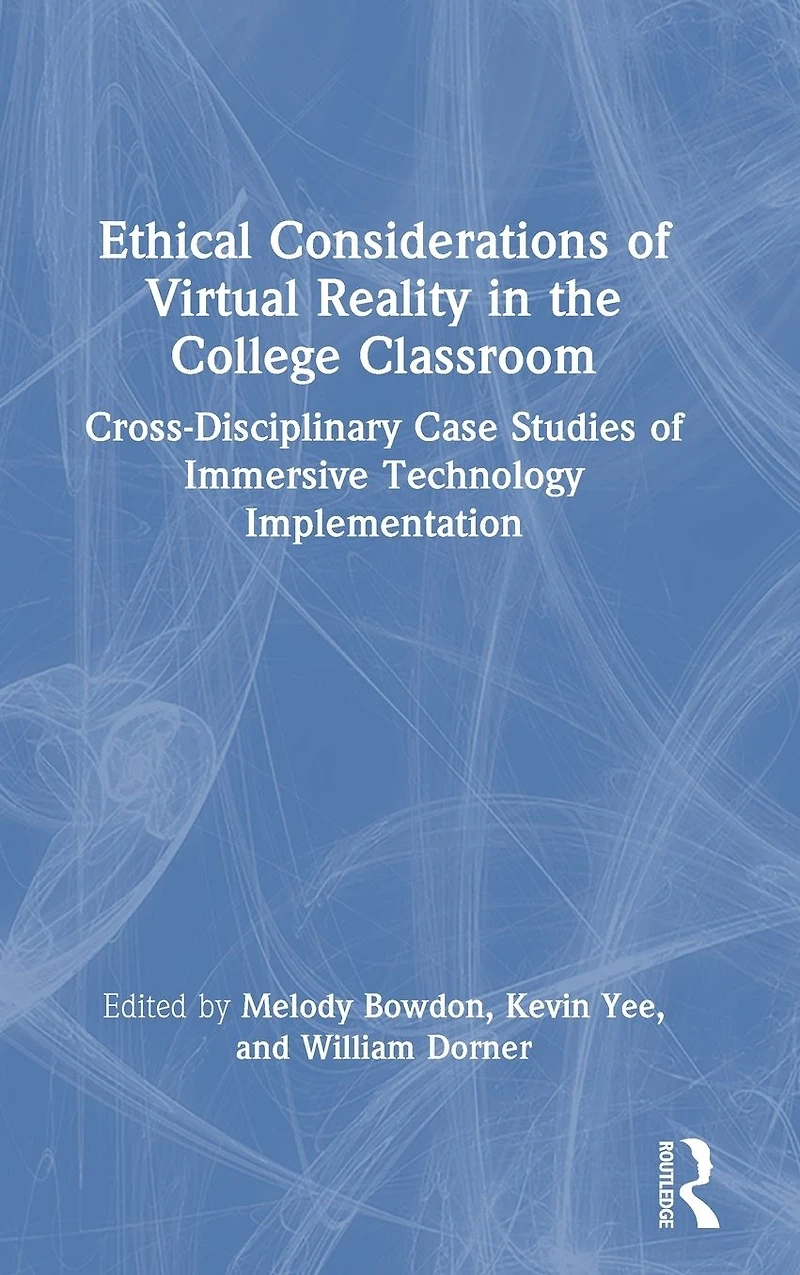 Ethical Considerations of Virtual Reality the College Classroom: Cross-Disciplinary Case Studies Immersive Technology Implementation