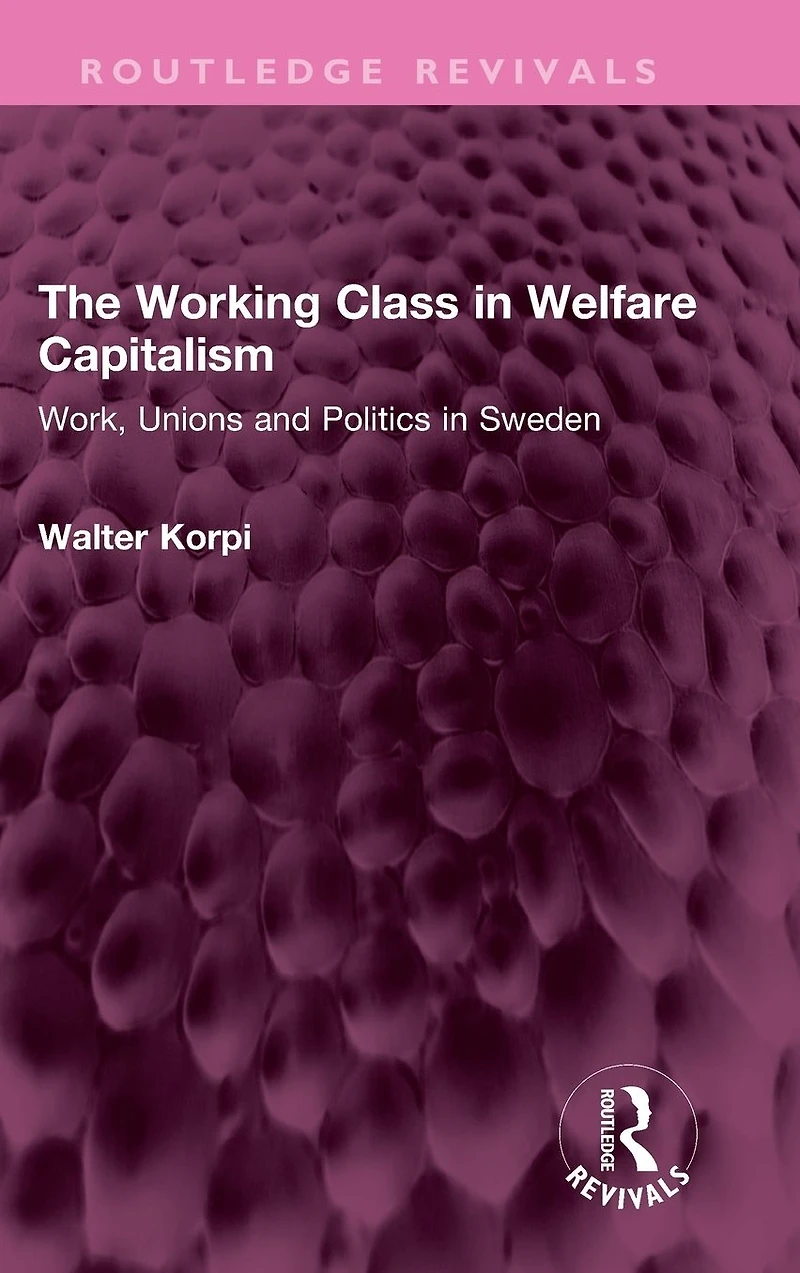 The Working Class Welfare Capitalism: Work, Unions and Politics Sweden