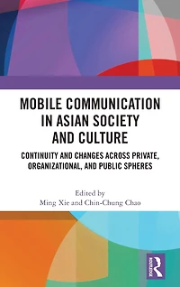 Mobile Communication Asian Society and Culture: Continuity Changes across Private, Organizational, Public Spheres