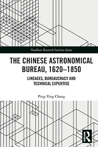 The Chinese Astronomical Bureau, 1620-1850: Lineages, Bureaucracy and Technical Expertise