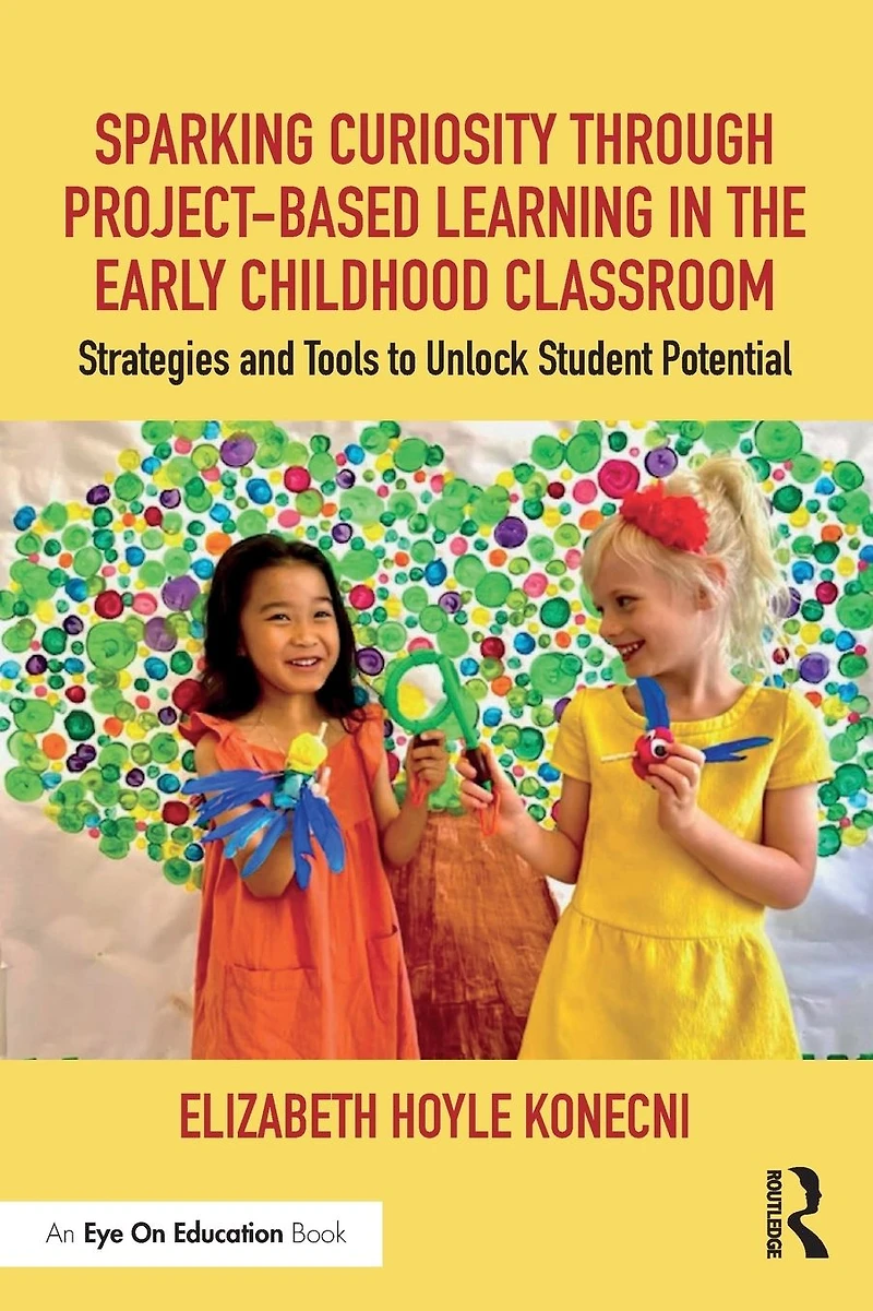 Sparking Curiosity through Project-Based Learning the Early Childhood Classroom: Strategies and Tools to Unlock Student Potential