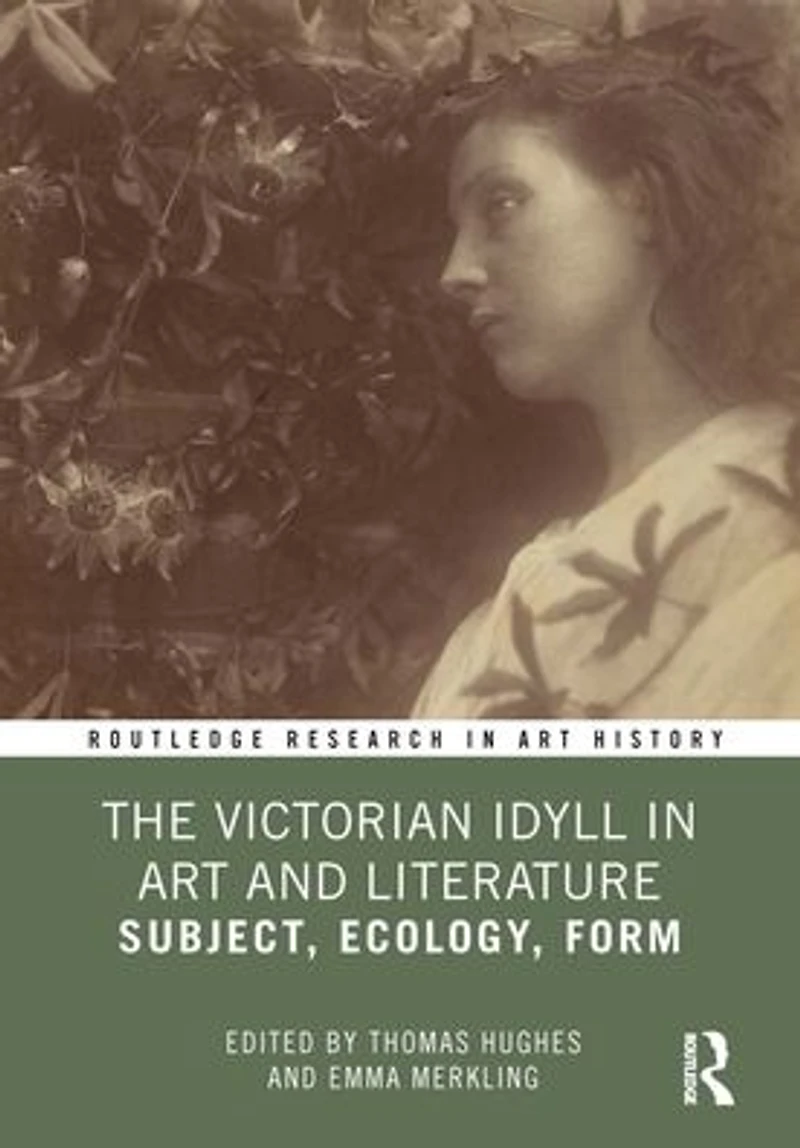 The Victorian Idyll Art and Literature: Subject, Ecology, Form