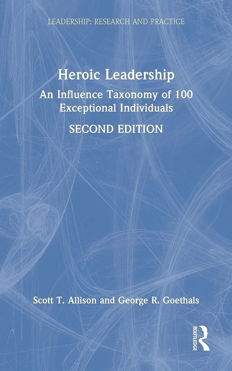 Heroic Leadership: An Influence Taxonomy of 100 Exceptional Individuals