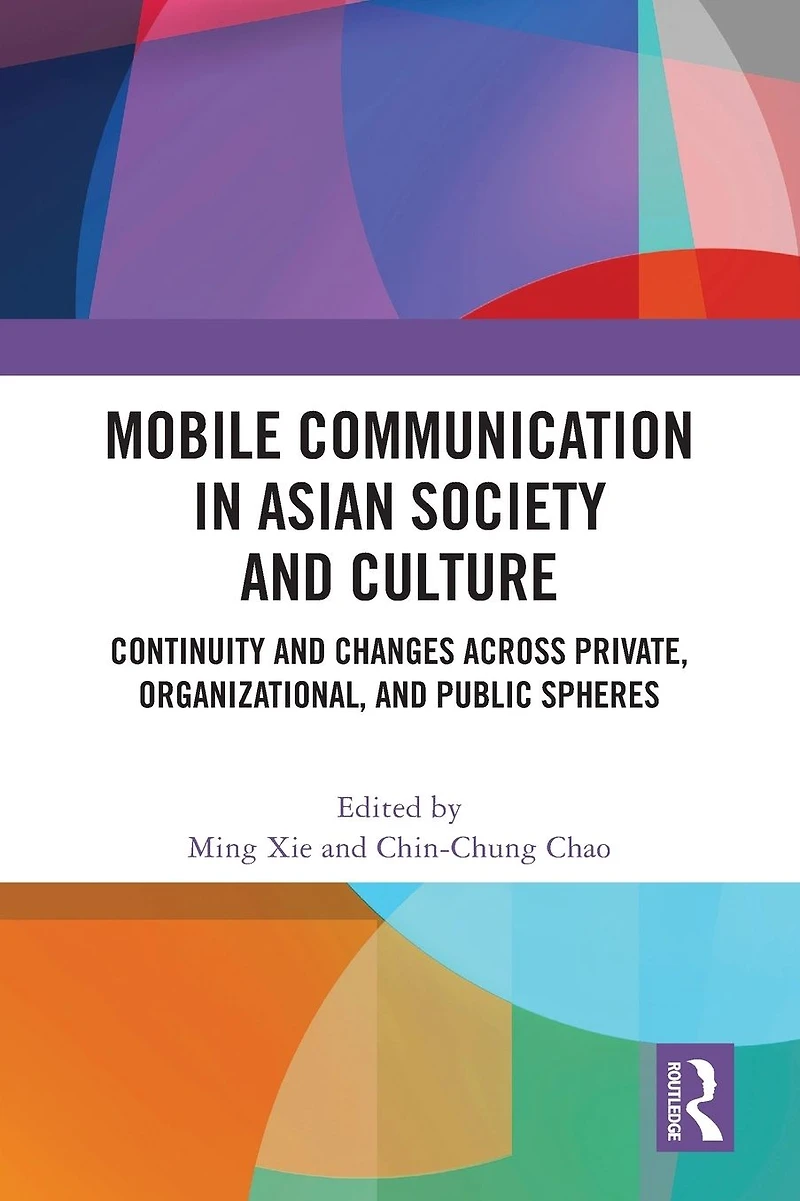 Mobile Communication Asian Society and Culture: Continuity Changes across Private, Organizational, Public Spheres