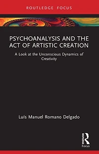Psychoanalysis and the Act of Artistic Creation: A Look at Unconscious Dynamics Creativity